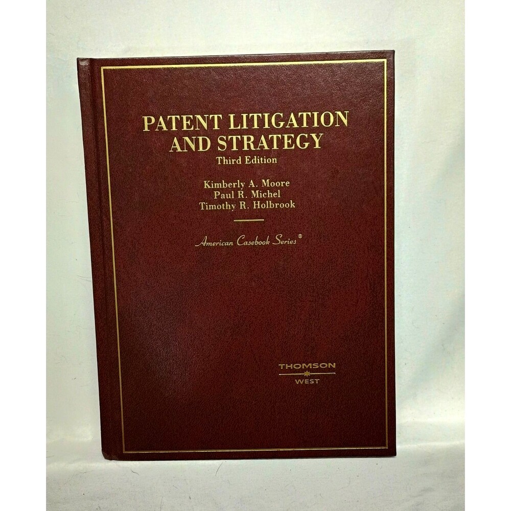 Patent Litigation and Strategy 3rd Edition Moore Michel Holbrook Hardcover